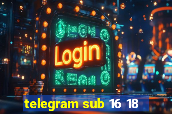 telegram sub 16 18